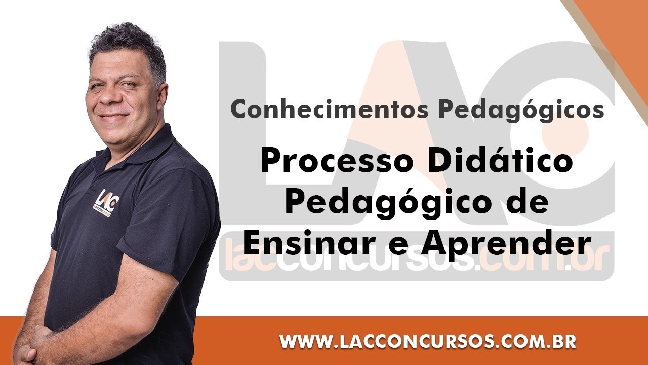Processo Didático - Pedagógico de Ensinar e Aprender - Conhecimentos Pedagógicos