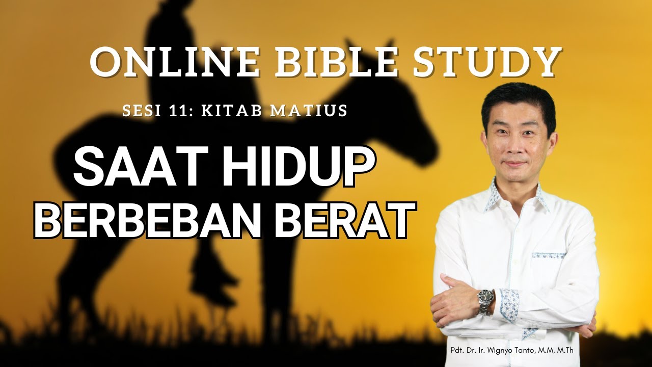 Kitab Matius – Sesi 11 – Saat Hidup Berbeban Berat – Ps. Wignyo Tanto