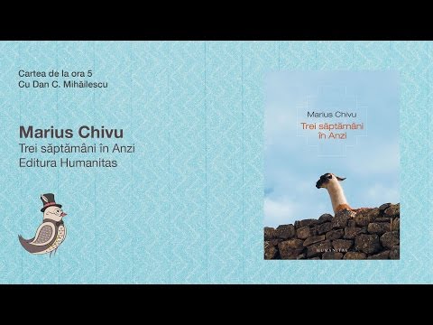 Cartea de la ora 5 - Marius Chivu, Trei săptămâni în Anzi, Editura Humanitas