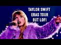 Taylor Swift Eras Tour But Lofi 2 Hour Instrumental Mix