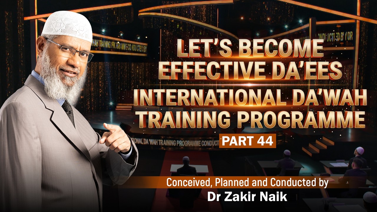 Let's Become Effective Da'ees - International Da'wah Training Programme - Part 44 | by Dr Zakir Naik
