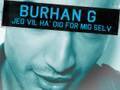 Burhan G - Jeg Vil Ha Dig For Mig Selv 