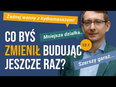 Co Byś Zrobił Budując Dom Jeszcze Raz? Zestawienie 10 000 porad! Część 1.