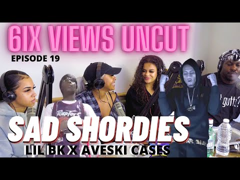 Sad Shordies On Lil BK & Aveski Cases | 6ix Views UNCUT Ep19