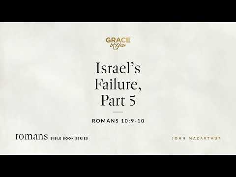 Israel's Failure, Part 5 (Romans 10:9–10) John MacArthur