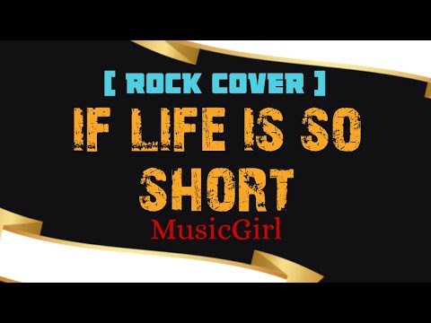 If Life Is So Short-MusicGirl (Rock Cover)