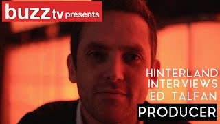 Hinterland Interviews: ED TALFAN (Producer)