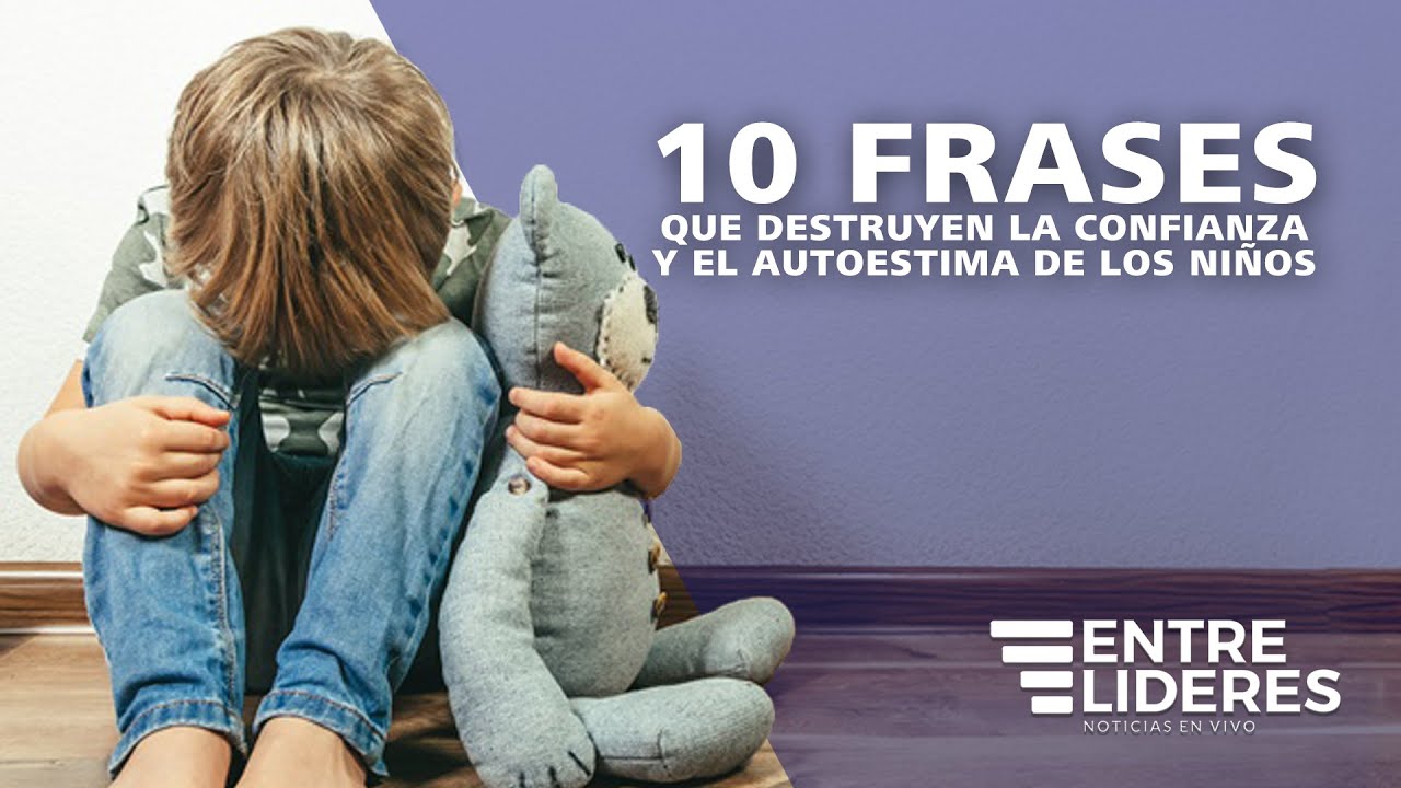 LAS 10 FRASES QUE DESTRUYEN LA CONFIANZA Y EL AUTOESTIMA DE LOS NIÑOS