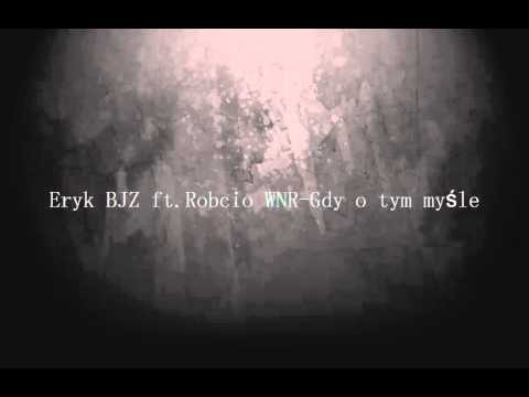 Eryk BJZ ft.Robcio WNR-Gdy o tym myśle
