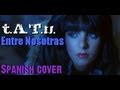 t.A.T.u. | All About Us | Spanish Cover | Entre ...