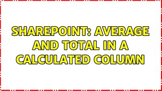 Sharepoint: Average and Total in a Calculated Column