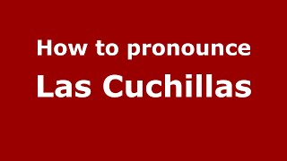 How to pronounce Las Cuchillas