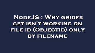 NodeJS : Why gridfs get isn't working on file id (ObjectId) only by fi