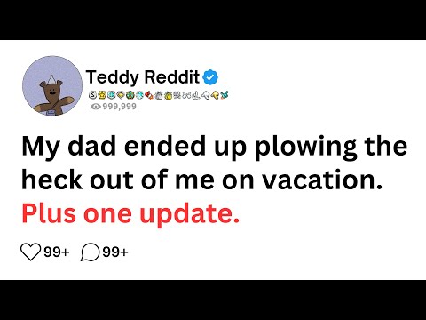 My dad ended up plowing the heck out of me on vacation.  FULL STORY PLUS UPDATES..