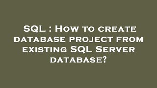 Download the video "SQL : How to create database project from existing SQL Server database?"