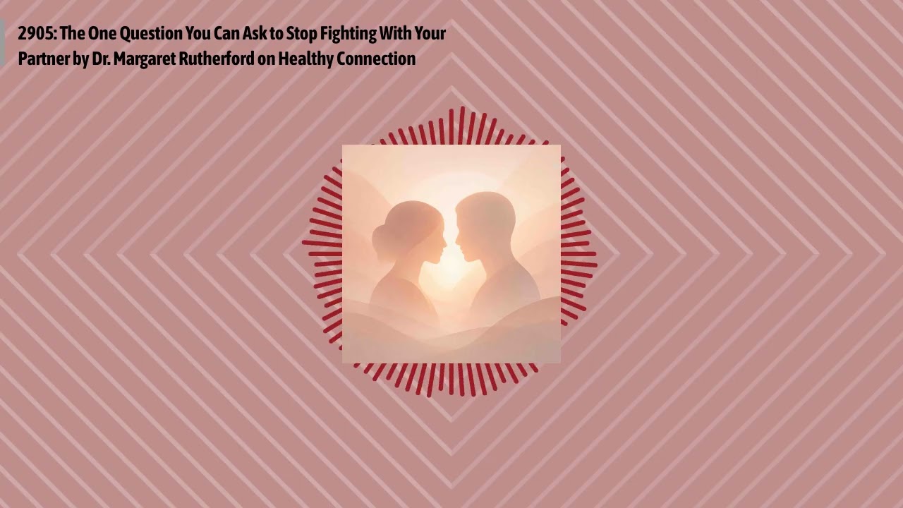 2905: The One Question You Can Ask to Stop Fighting With Your Partner by Dr. Margaret Rutherford...