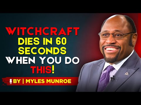 How To Make Witchcraft POWERLESS Against You In 60 Seconds — BY DR. MYLES MUNROE