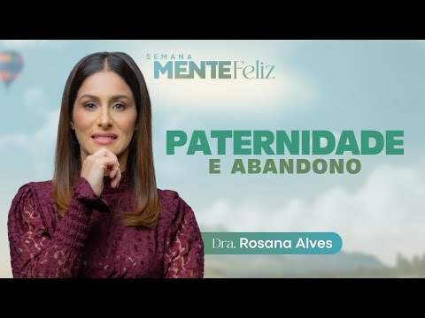 PATERNIDADE - Dra. Rosana Alves | Semana Mente Feliz com @doutorarosana