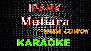 Download lagu IPANK - Mutiara [Karaoke] NADA COWOK | LMusical mp3