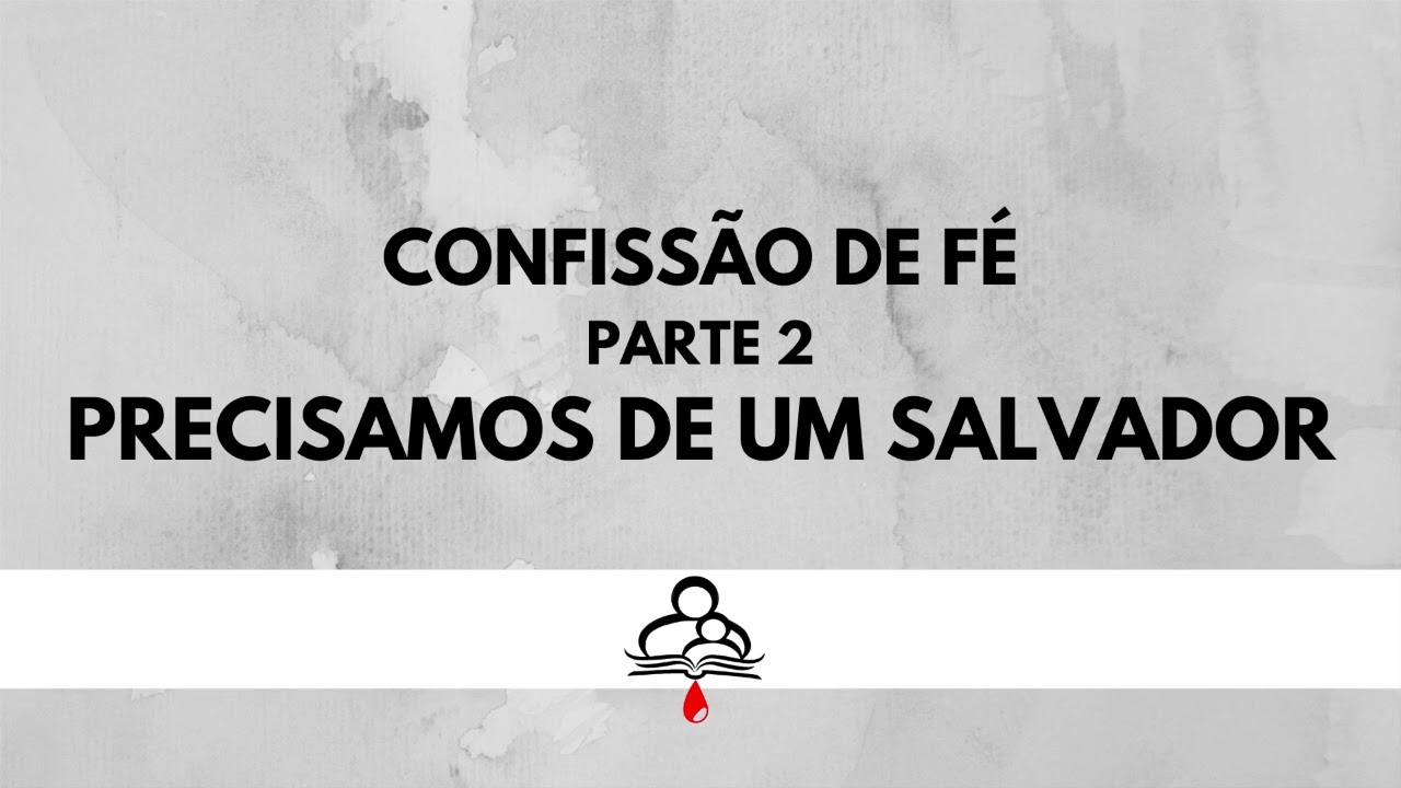 Confissão de fé Bíblica parte 2 - Precisamos de um Salvador
