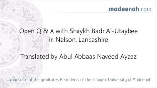 Open Q &amp; A with Shaykh Badr Ibn Alee Al-Utaybee