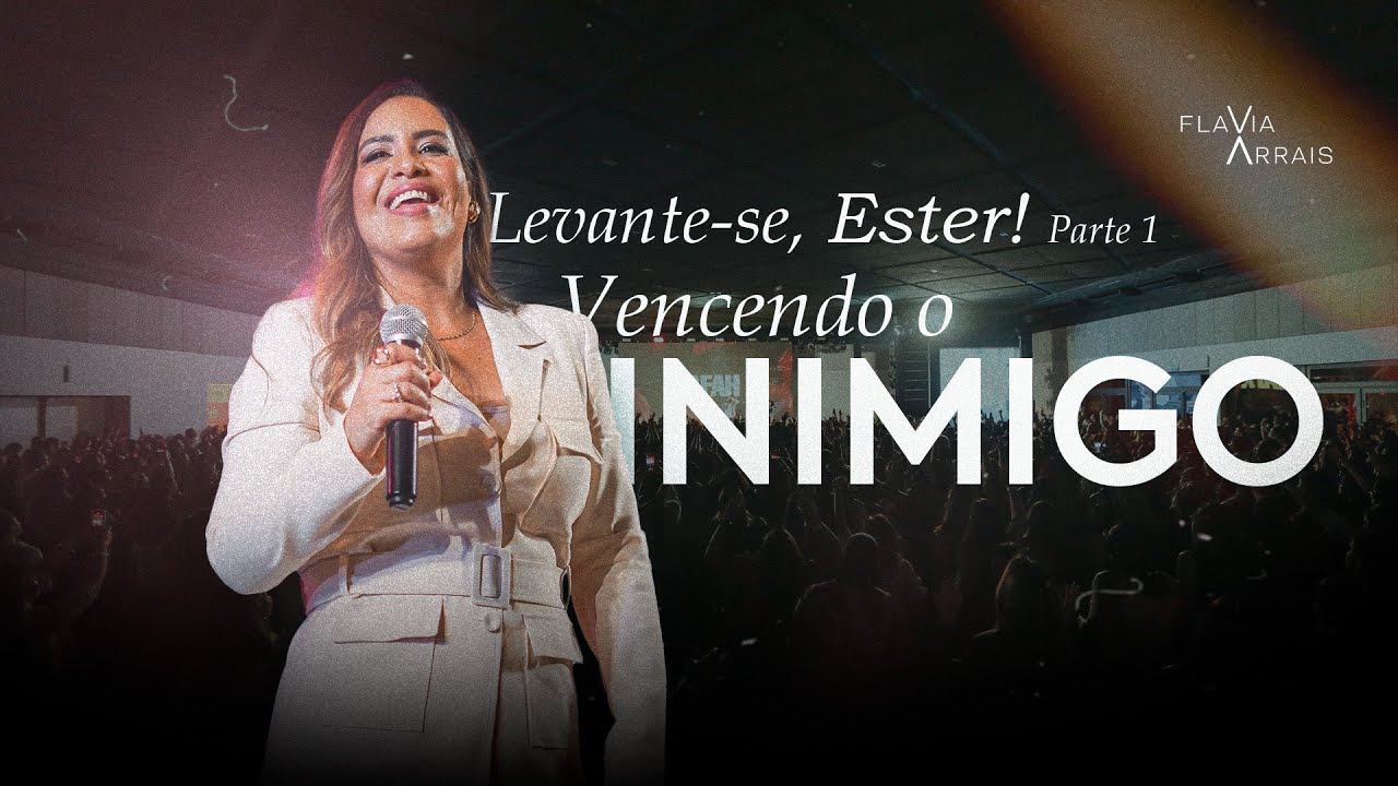 Levante-se, Ester! Vencendo o inimigo | Parte 1/3 | Flavia Arrais