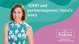 ADHD and perimenopause: Sumi's story | The Dr Louise Newson Podcast