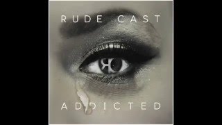 Rude Cast - Addicted
