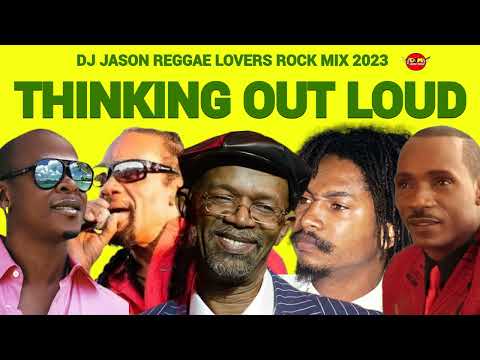 REGGAE LOVERS ROCK MIX 2023,REGGAE THINKING OUT LOUD