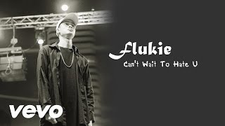 Flukie - Can&#39;t Wait To Hate U