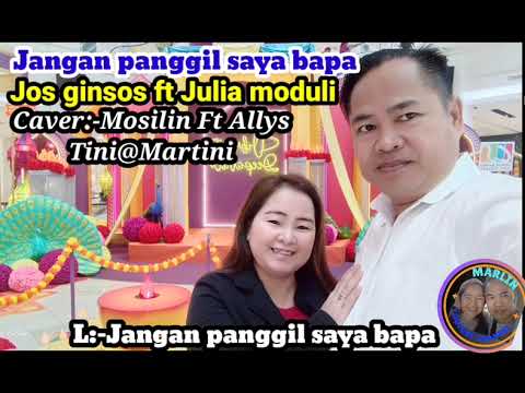 Jangan panggil saya bapa//Jos ginsos ft julia moduli://Caver:-Mosilin Ft Allys Tini@Martini