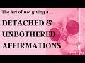 Become Detached And Unbothered Affirmations The Art Of Not Giving A