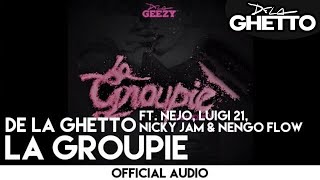 De La Ghetto - La Groupie ft. Ñejo, Luigi 21+, Nicky Jam &amp; Ñengo Flow [Official Audio]