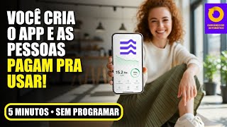 Crie em minutos apps que as pessoas pagam você pra usar