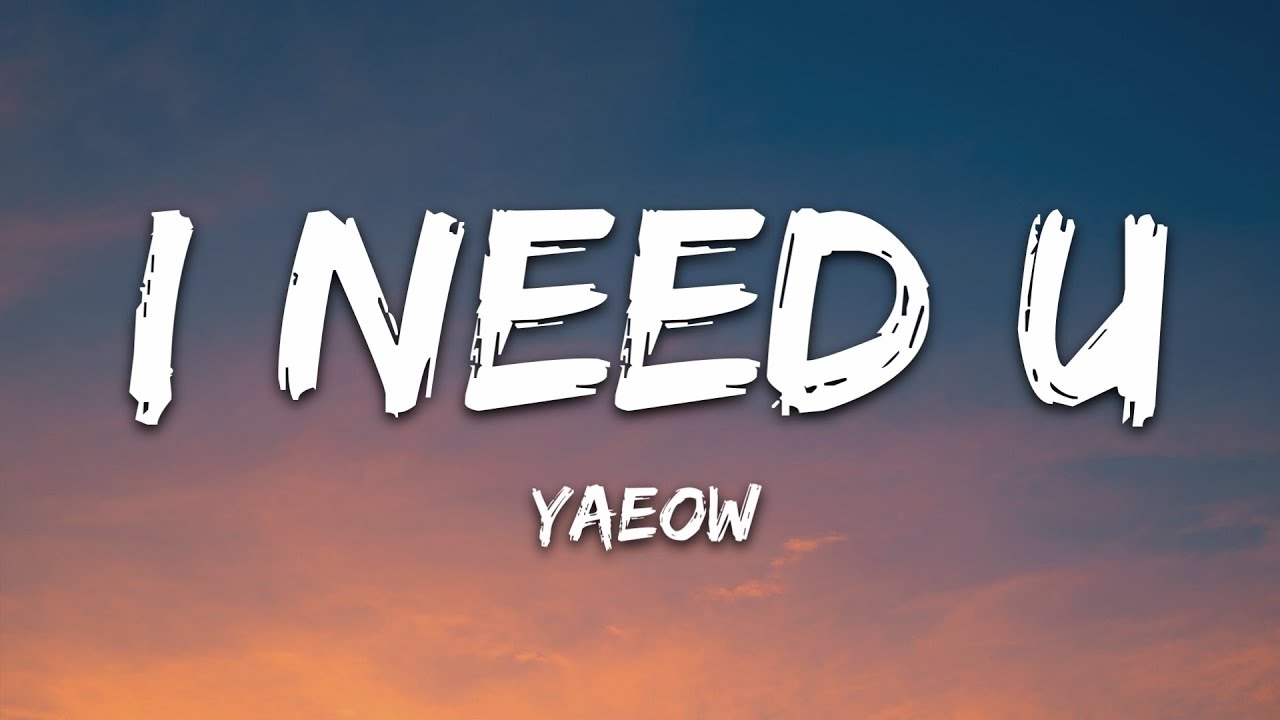 I Need U Lyrics - yaeow