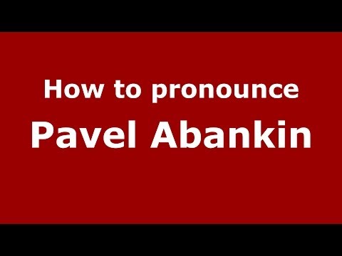 How to pronounce Pavel Abankin (Russian/Russia) - PronounceNames.com