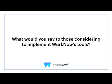What would you say to those considering to implement WurkNow's tools