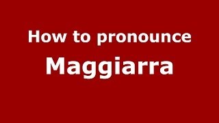 How to pronounce Maggiarra