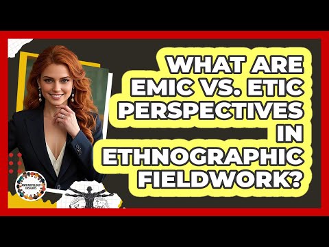 What Are Emic Vs. Etic Perspectives In Ethnographic Fieldwork? - Anthropology Insights