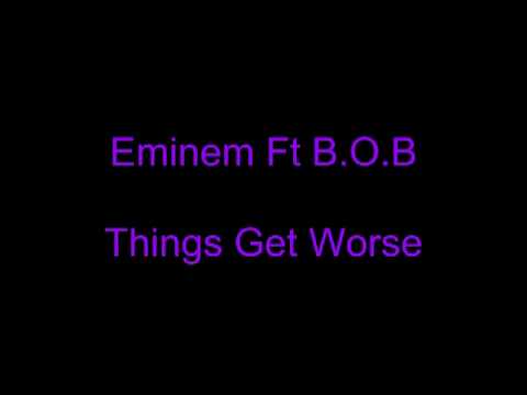 Things get worse - Eminem Ft B.O.B