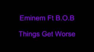 Things get worse - Eminem Ft B.O.B
