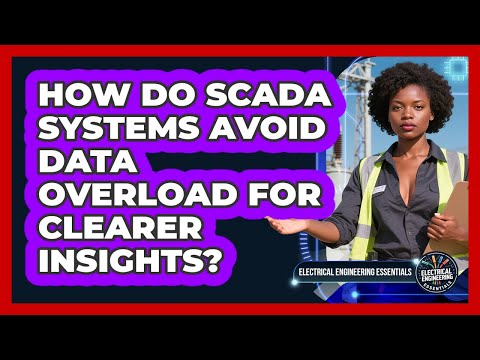 How Do SCADA Systems Avoid Data Overload For Clearer Insights? - Electrical Engineering Essentials