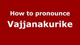 How to pronounce Vajjanakurike