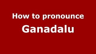 How to pronounce Ganadalu