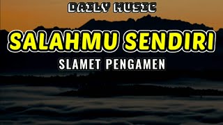 Download lagu Salahmu Sendiri | Slamet Pengamen [Lirik Lagu] mp3