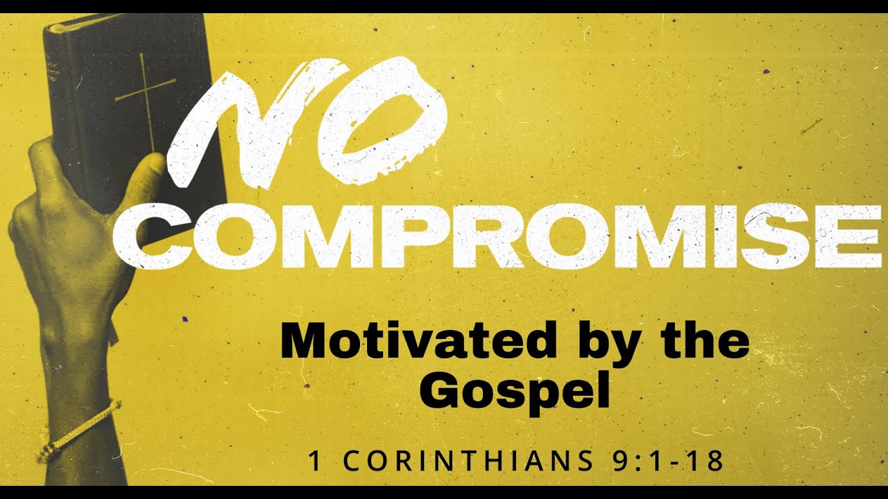 1 Cor 9:1-18 | Motivated by the Gospel. : No Compromise