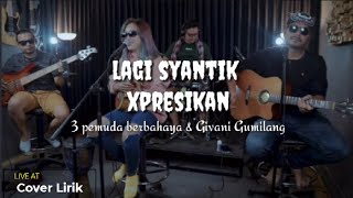 Download lagu Lagi syantik   Xpresikan|3 pemuda berbahaya & Givani G Lirik mp3