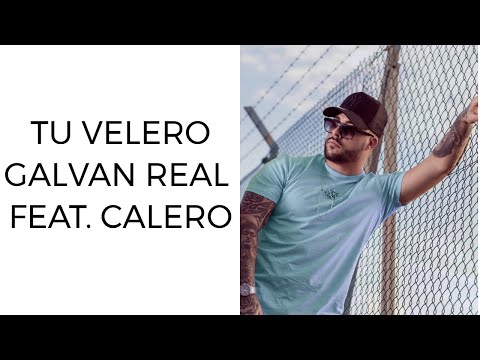 GALVAN REAL . TU VELERO - FEAT. CALERO . CON LETRA
