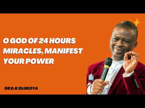 O GOD OF 24 HOURS MIRACLES MANIFEST YOUR POWER  DR DK OLUKOYA