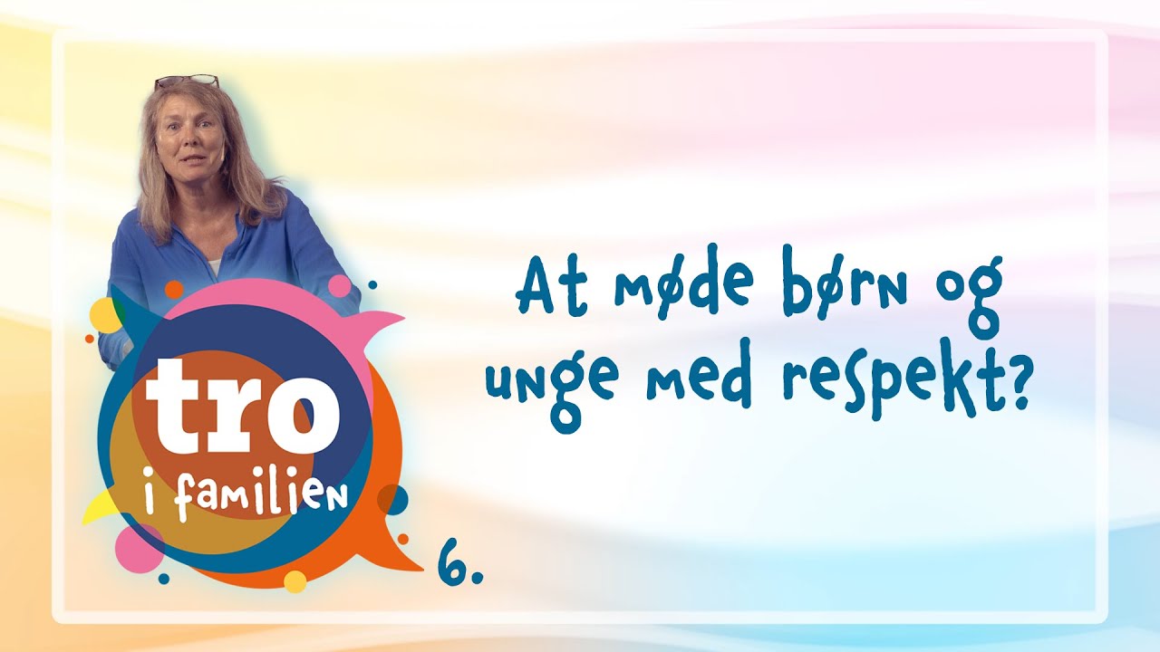 Del 6 af 12 | At møde børn og unge med respekt